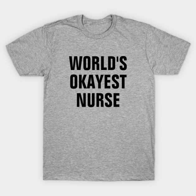 World's Okayest Nurse - Black Text T-Shirt by SpHu24